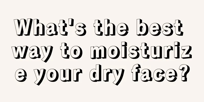 What's the best way to moisturize your dry face?