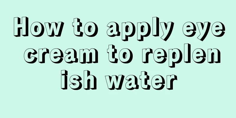 How to apply eye cream to replenish water