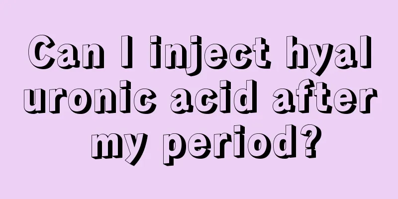 Can I inject hyaluronic acid after my period?