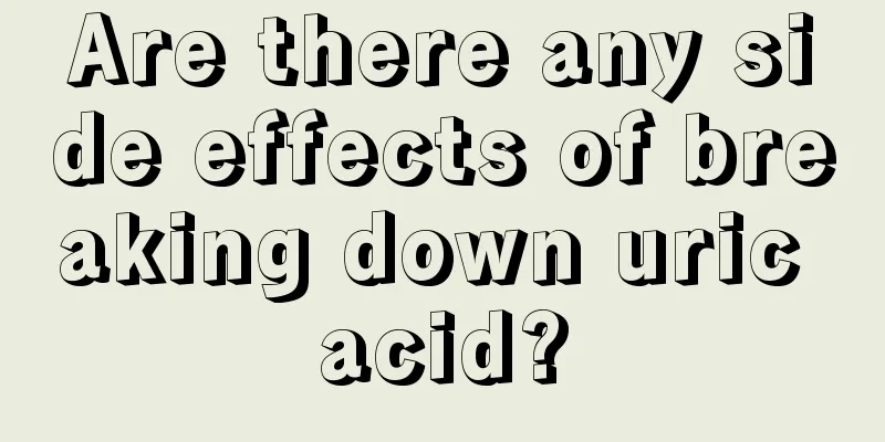 Are there any side effects of breaking down uric acid?