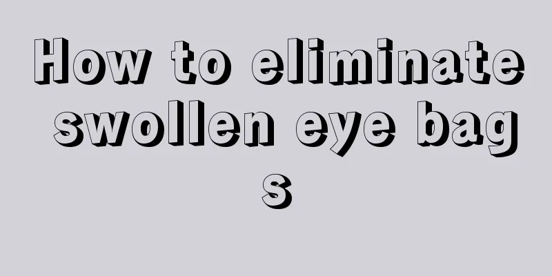 How to eliminate swollen eye bags