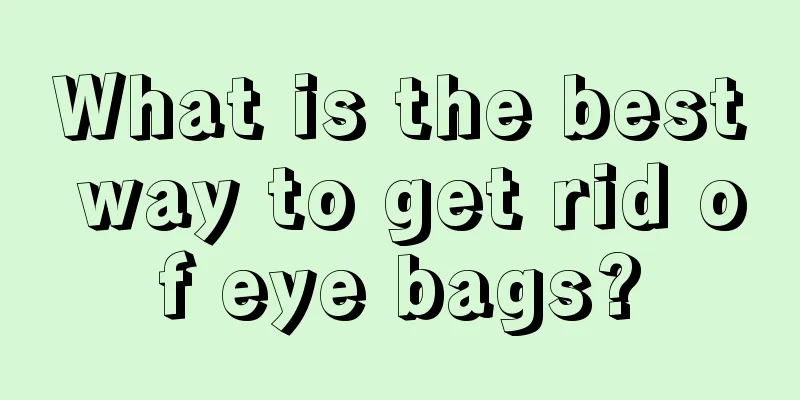 What is the best way to get rid of eye bags?