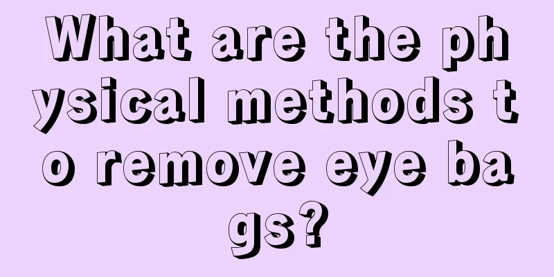 What are the physical methods to remove eye bags?