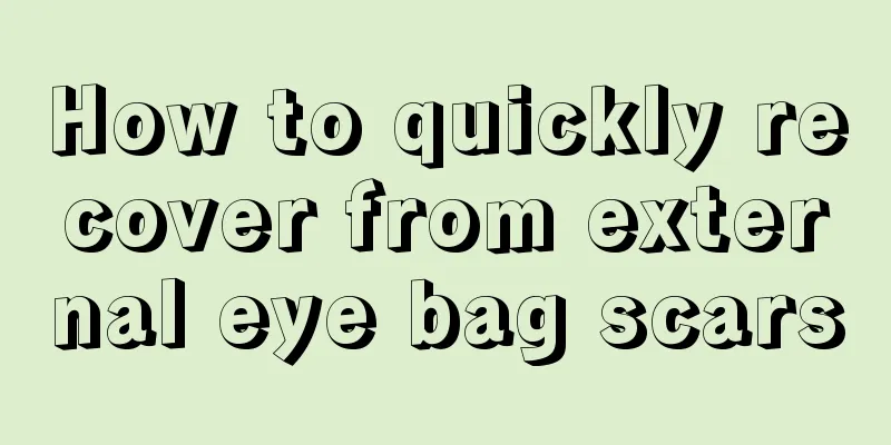 How to quickly recover from external eye bag scars