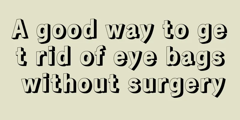 A good way to get rid of eye bags without surgery