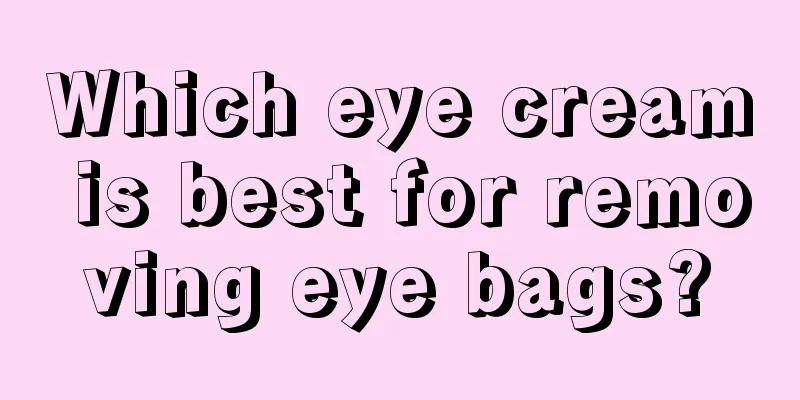 Which eye cream is best for removing eye bags?