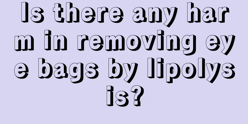 Is there any harm in removing eye bags by lipolysis?