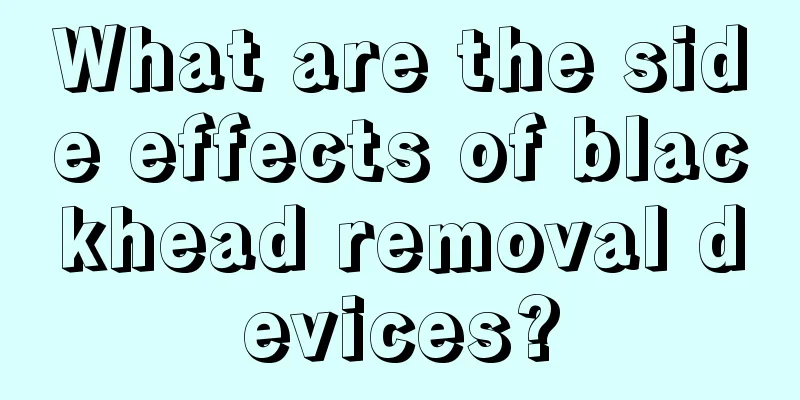 What are the side effects of blackhead removal devices?