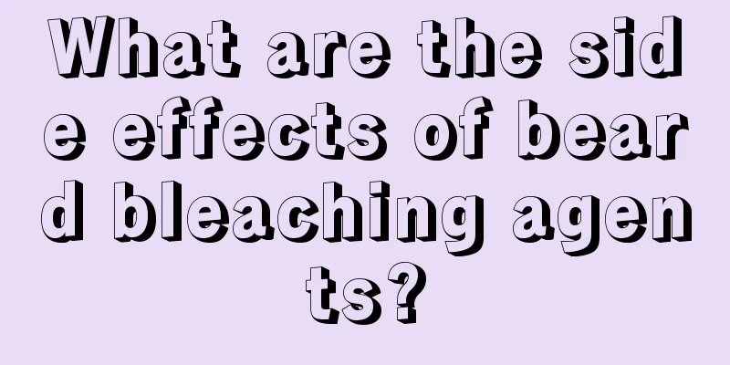 What are the side effects of beard bleaching agents?