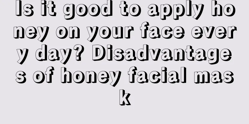 Is it good to apply honey on your face every day? Disadvantages of honey facial mask