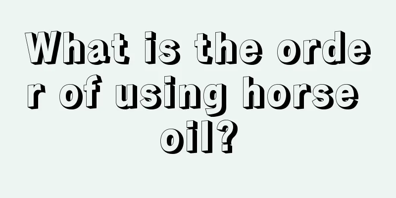 What is the order of using horse oil?