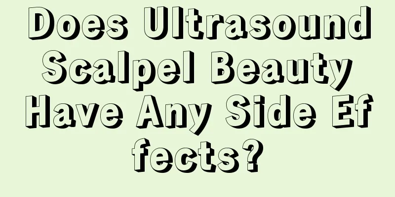 Does Ultrasound Scalpel Beauty Have Any Side Effects?