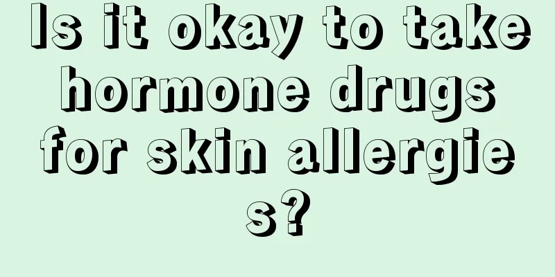 Is it okay to take hormone drugs for skin allergies?