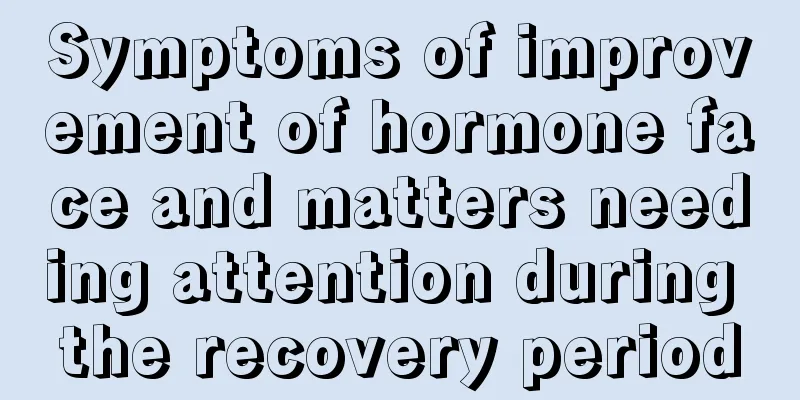 Symptoms of improvement of hormone face and matters needing attention during the recovery period