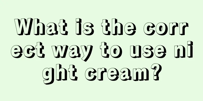 What is the correct way to use night cream?