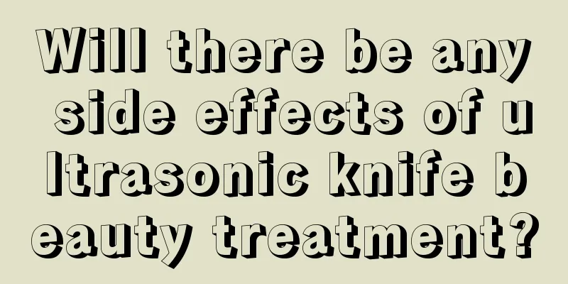 Will there be any side effects of ultrasonic knife beauty treatment?