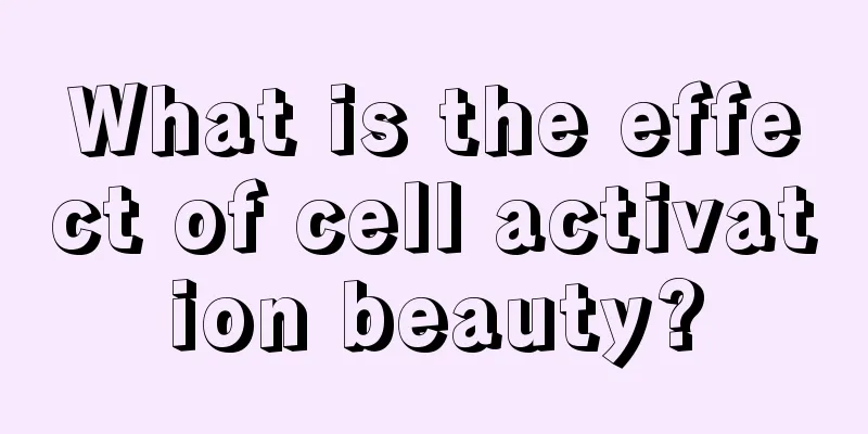 What is the effect of cell activation beauty?