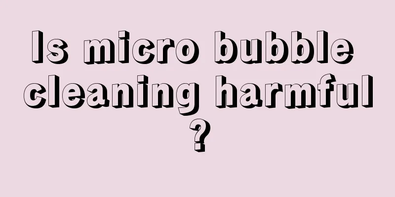 Is micro bubble cleaning harmful?