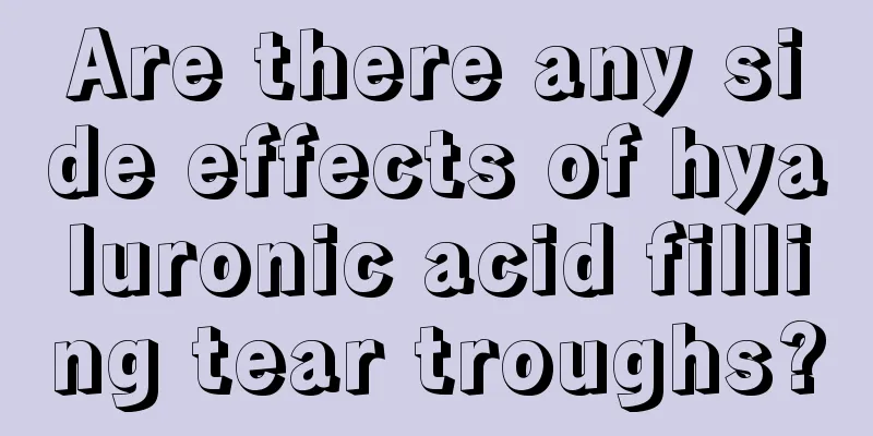 Are there any side effects of hyaluronic acid filling tear troughs?