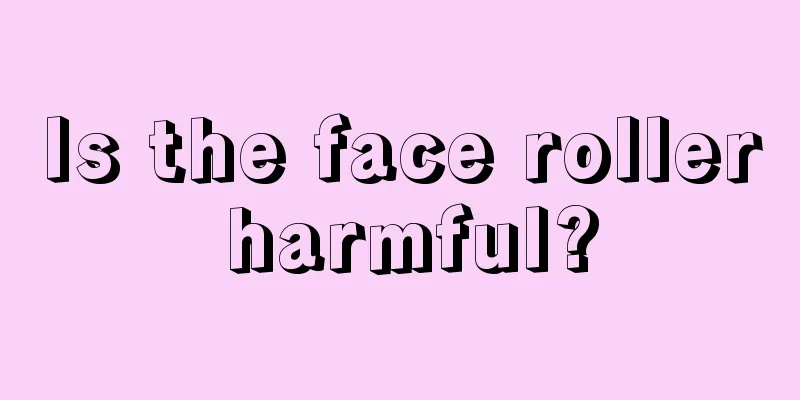 Is the face roller harmful?