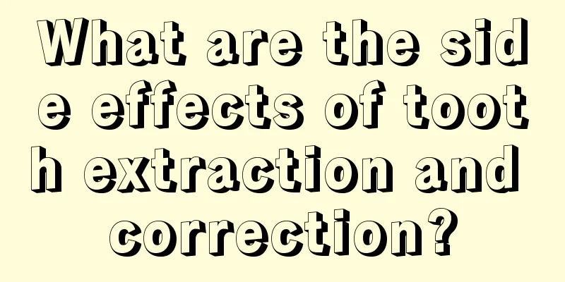 What are the side effects of tooth extraction and correction?