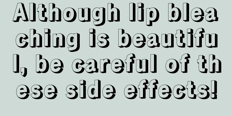 Although lip bleaching is beautiful, be careful of these side effects!