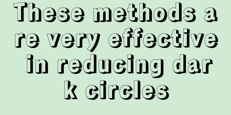 These methods are very effective in reducing dark circles