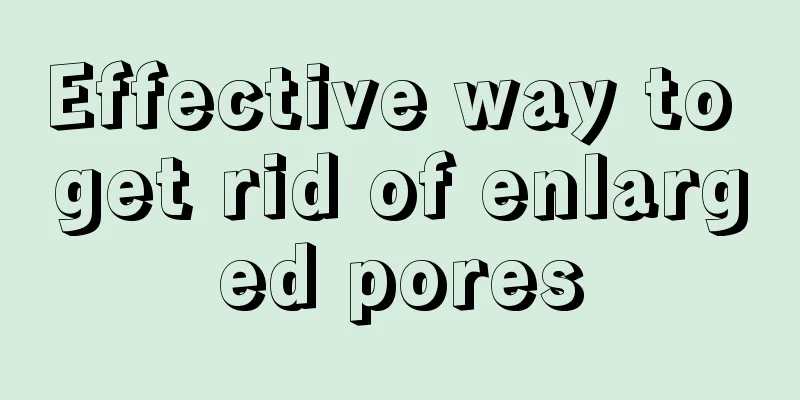 Effective way to get rid of enlarged pores