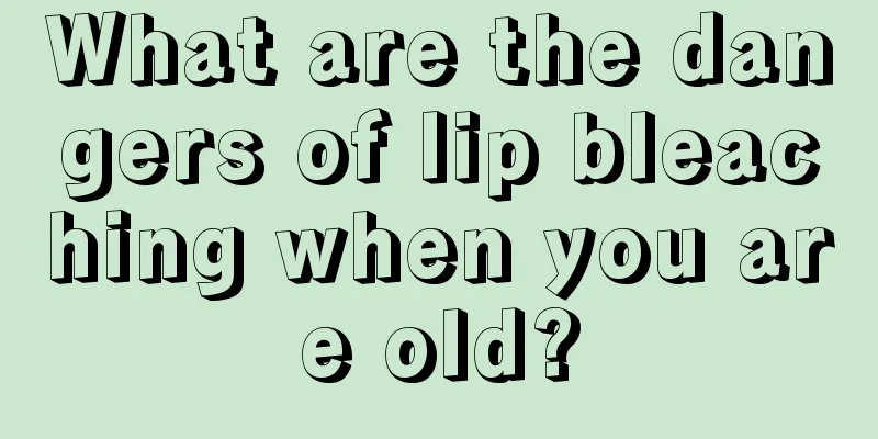 What are the dangers of lip bleaching when you are old?