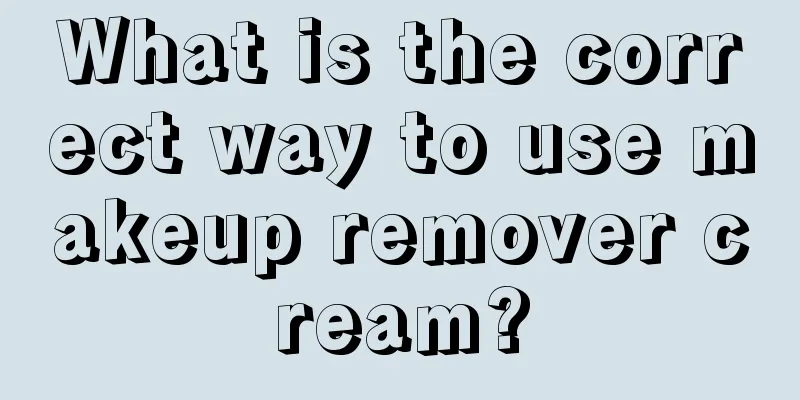 What is the correct way to use makeup remover cream?