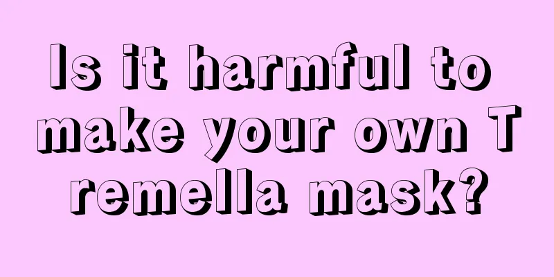 Is it harmful to make your own Tremella mask?