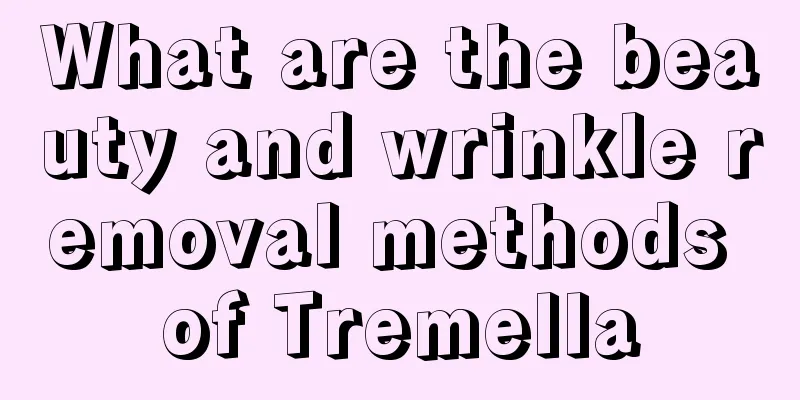 What are the beauty and wrinkle removal methods of Tremella