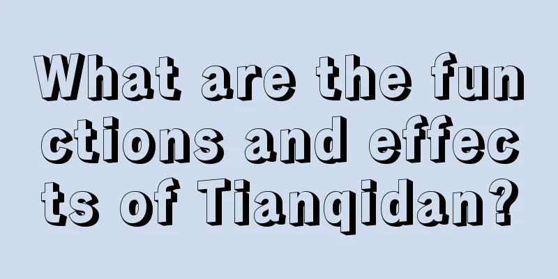 What are the functions and effects of Tianqidan?