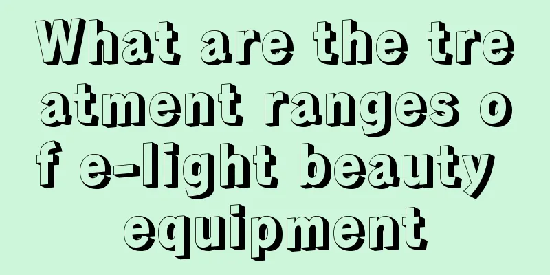 What are the treatment ranges of e-light beauty equipment