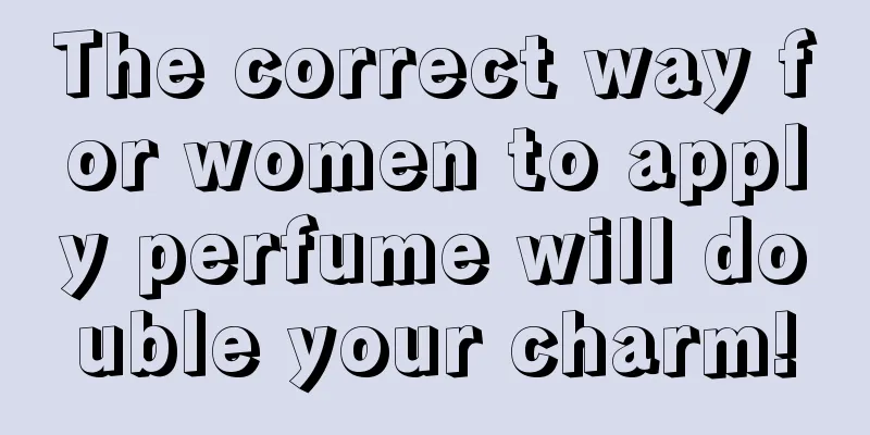 The correct way for women to apply perfume will double your charm!