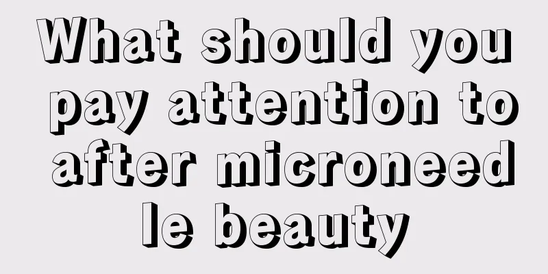 What should you pay attention to after microneedle beauty