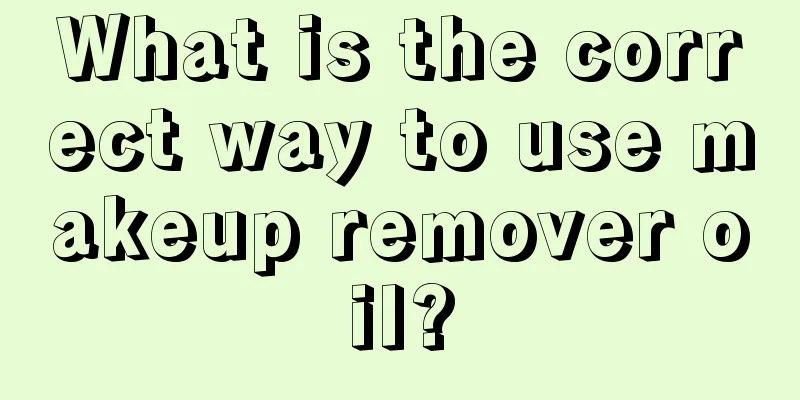 What is the correct way to use makeup remover oil?