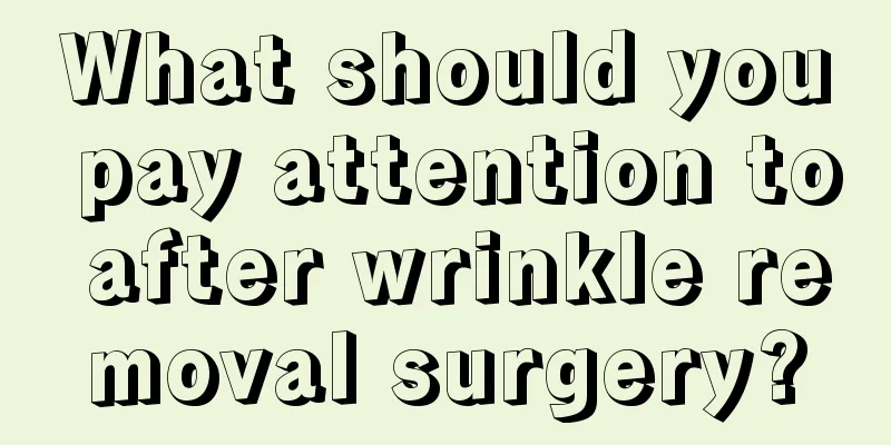 What should you pay attention to after wrinkle removal surgery?