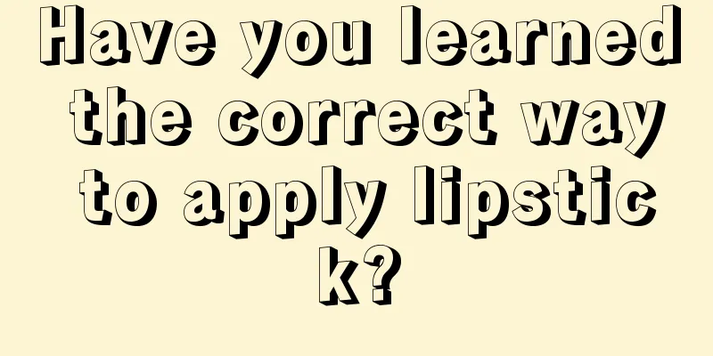 Have you learned the correct way to apply lipstick?