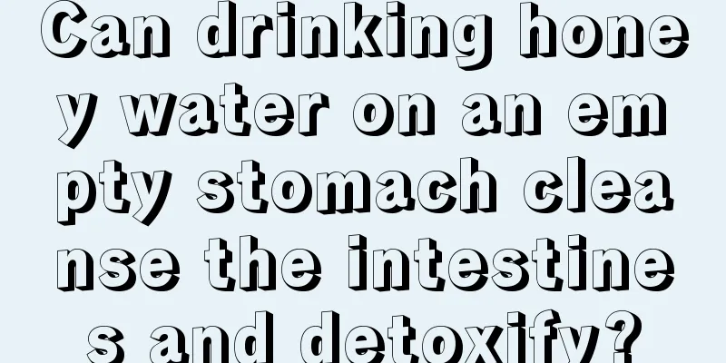 Can drinking honey water on an empty stomach cleanse the intestines and detoxify?