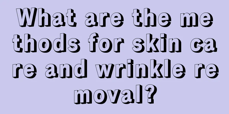 What are the methods for skin care and wrinkle removal?