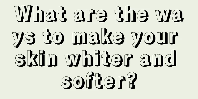 What are the ways to make your skin whiter and softer?