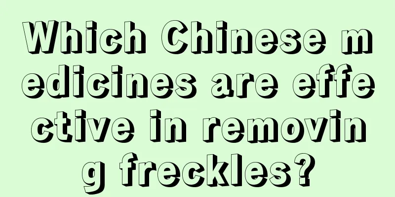 Which Chinese medicines are effective in removing freckles?