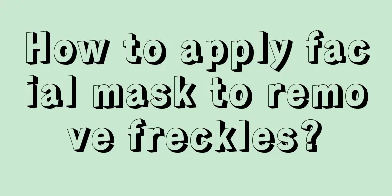 How to apply facial mask to remove freckles?