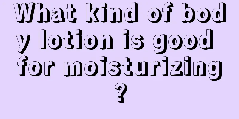 What kind of body lotion is good for moisturizing?