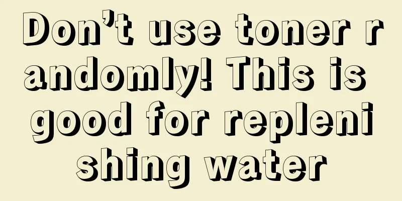 Don’t use toner randomly! This is good for replenishing water