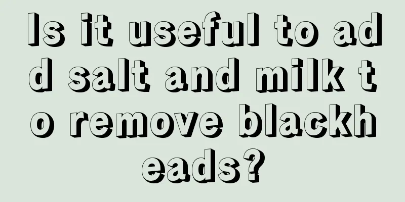 Is it useful to add salt and milk to remove blackheads?