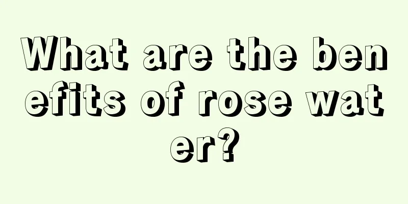 What are the benefits of rose water?