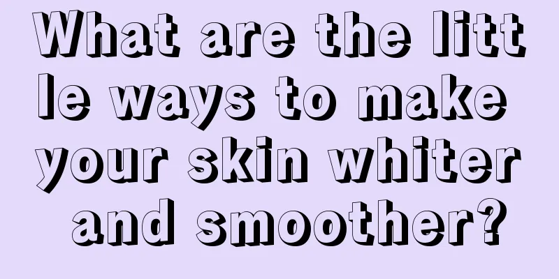 What are the little ways to make your skin whiter and smoother?