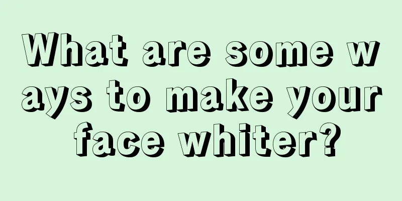 What are some ways to make your face whiter?